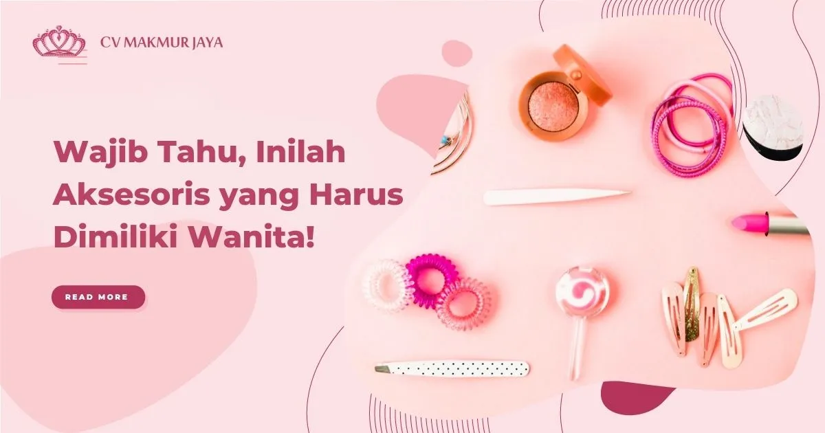 Wajib Tahu, Inilah Aksesoris yang Harus Dimiliki Wanita!