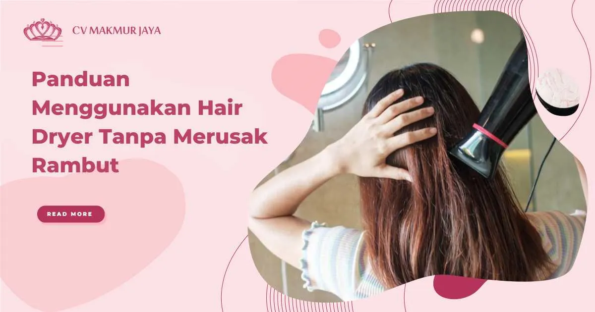 Panduan Menggunakan Hair Dryer Tanpa Merusak Rambut