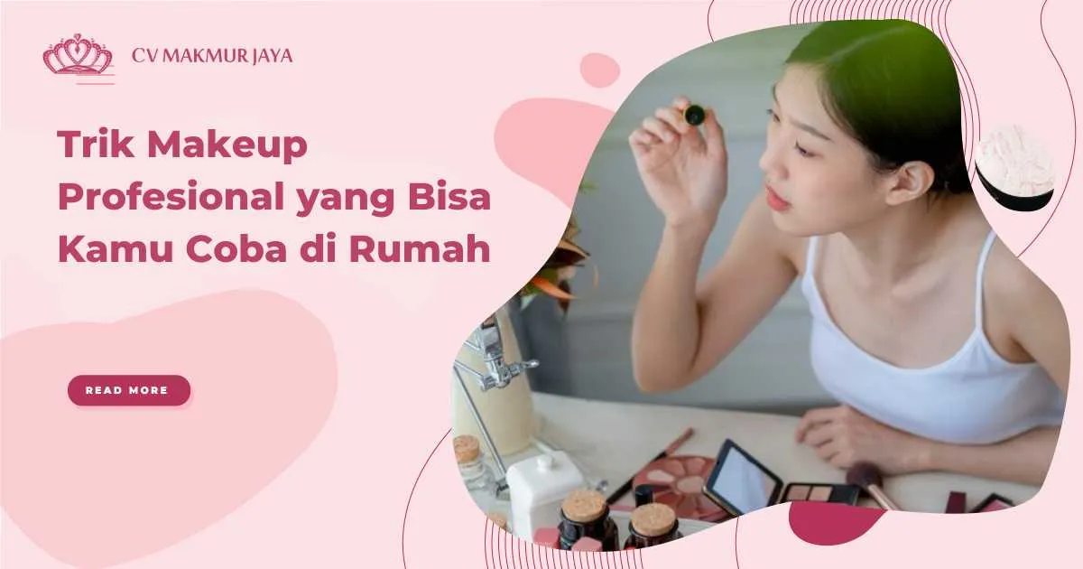Trik Makeup Profesional yang Bisa Kamu Coba di Rumah