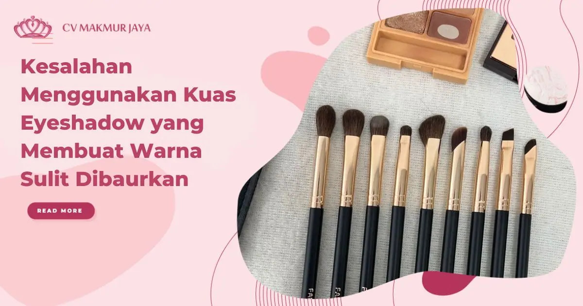 Kesalahan Menggunakan Kuas Eyeshadow yang Membuat Warna Sulit Dibaurkan