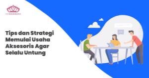 Tips dan Strategi dalam Memulai Usaha Aksesoris agar Selalu Untung