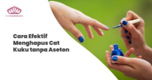 Cara Efektif Menghapus Cat Kuku tanpa Aseton