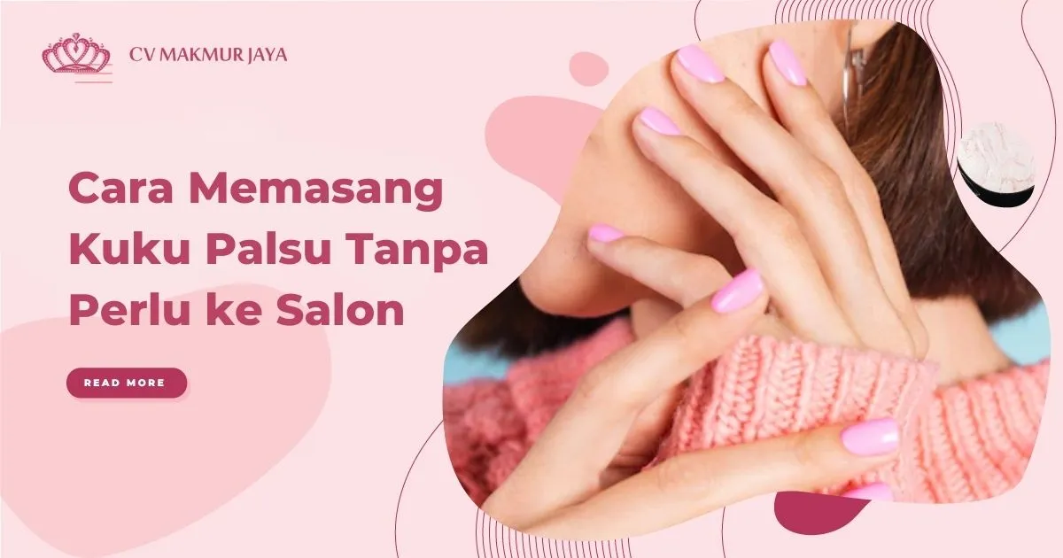 Cara Memasang Kuku Palsu Tanpa Perlu ke Salon