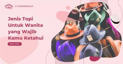 Jenis Topi Untuk Wanita yang Wajib Kamu Ketahui