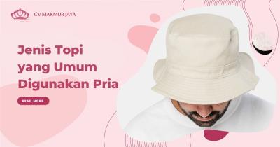 Jenis Topi yang Umum Digunakan Pria