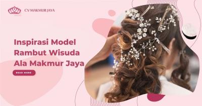 Inspirasi Model Rambut Wisuda Ala Makmur Jaya