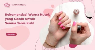 Rekomendasi Warna Kutek yang Cocok untuk Semua Jenis Kulit