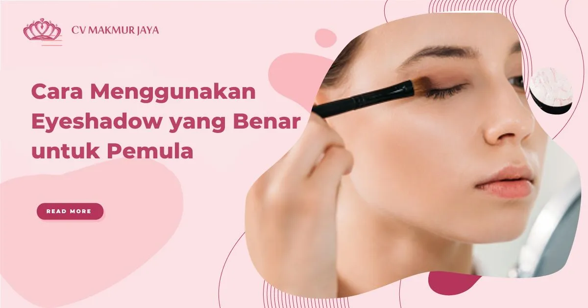 Cara Menggunakan Eyeshadow yang Benar untuk Pemula