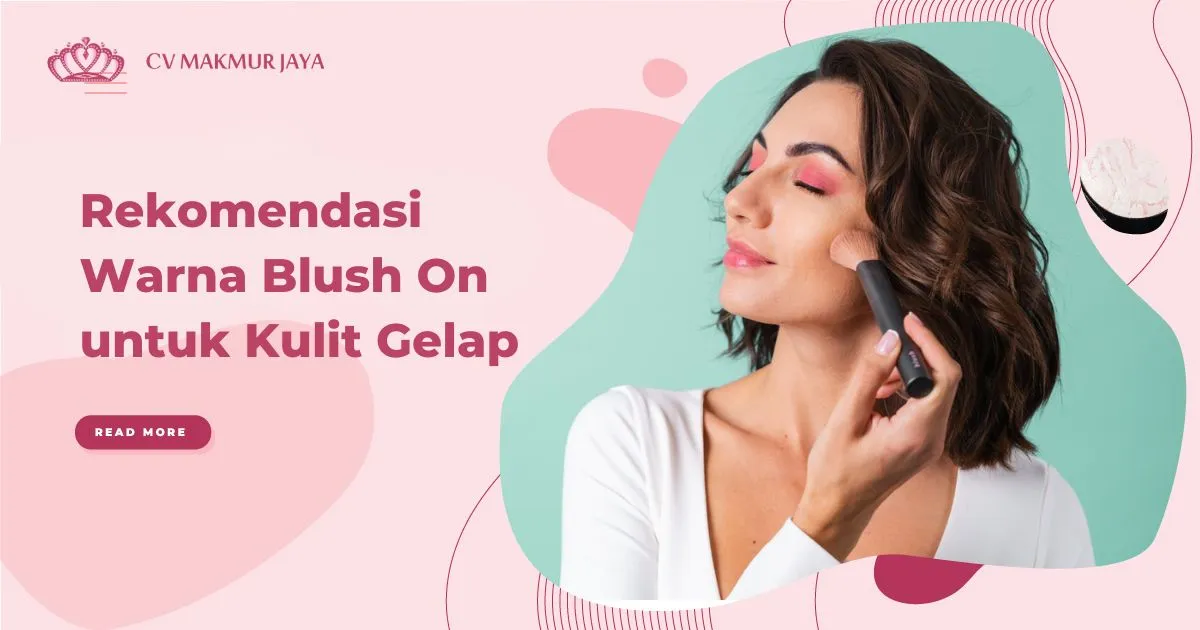 Rekomendasi Warna Blush On untuk Kulit Gelap