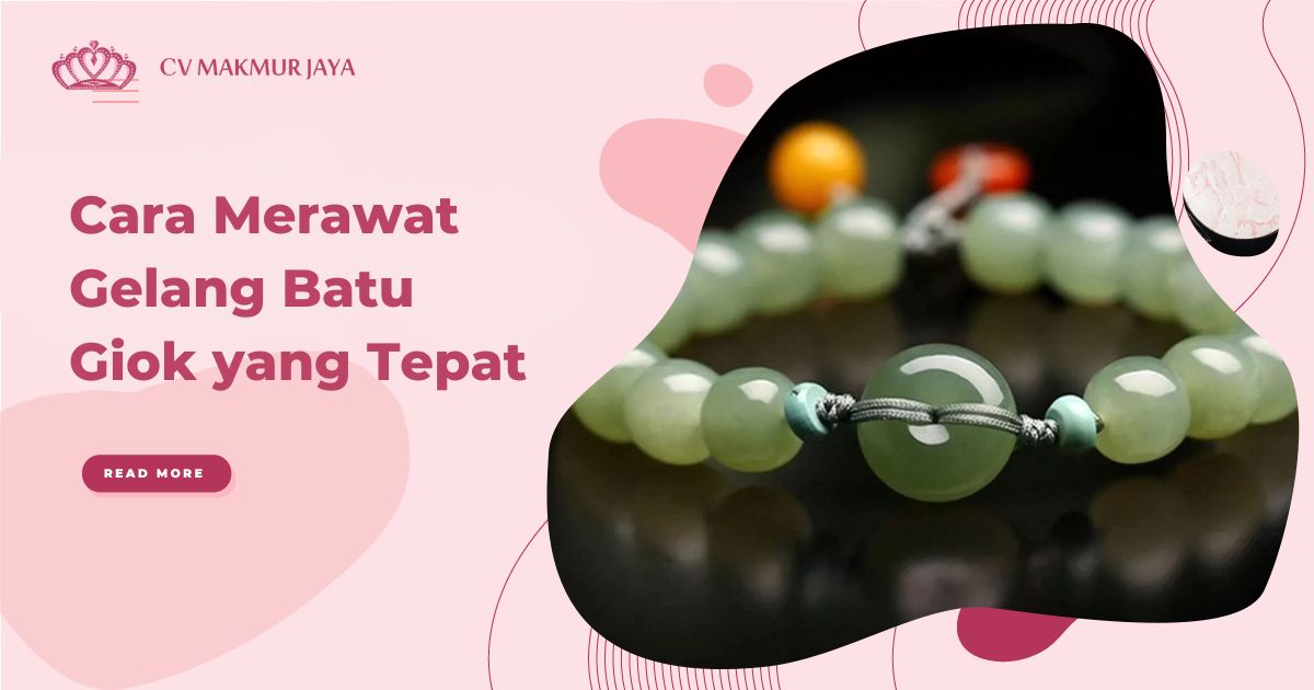 Cara Merawat Gelang Batu Giok yang Tepat