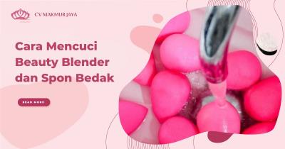 Cara Mencuci Beauty Blender dan Spon Bedak