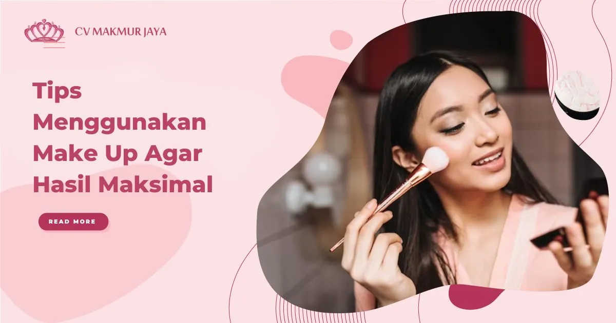 Tips Menggunakan Make Up Agar Hasil Maksimal Tips Menggunakan Make Up Agar Hasil Maksimal