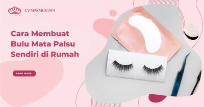 Cara Membuat Bulu Mata Palsu Sendiri di Rumah
