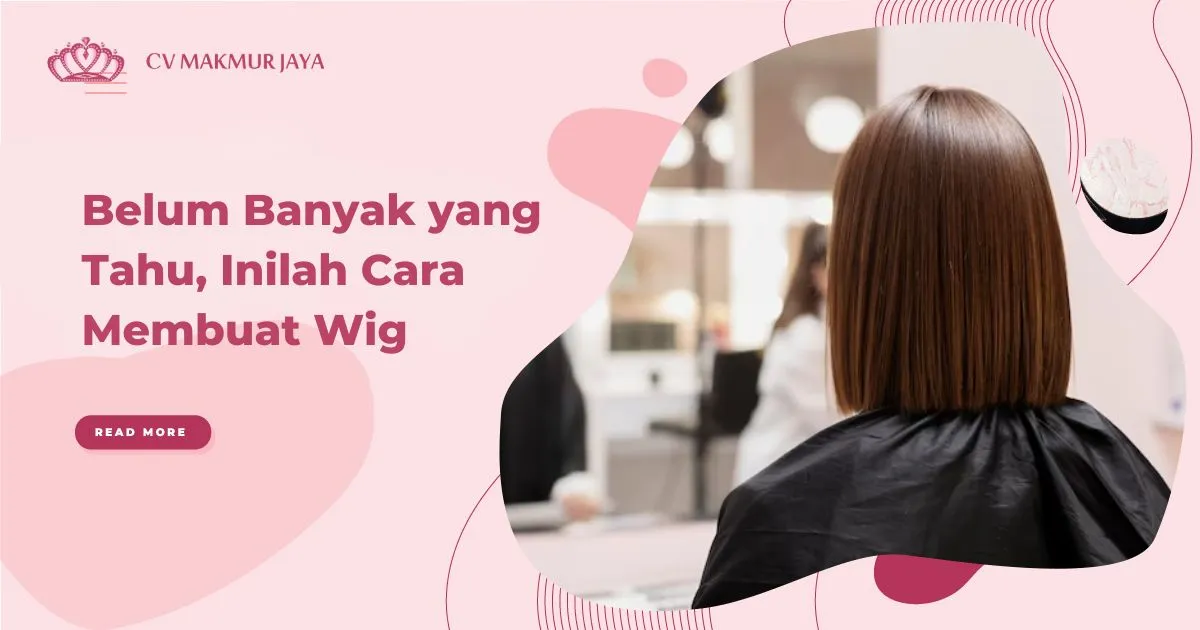Belum Banyak yang Tahu, Inilah Cara Membuat Wig