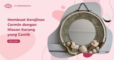 Membuat Kerajinan Cermin dengan Hiasan Kerang yang Cantik