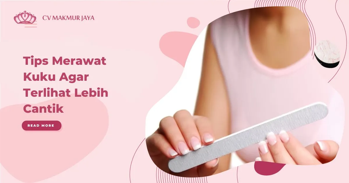 Tips Merawat Kuku Agar Terlihat Lebih Cantik