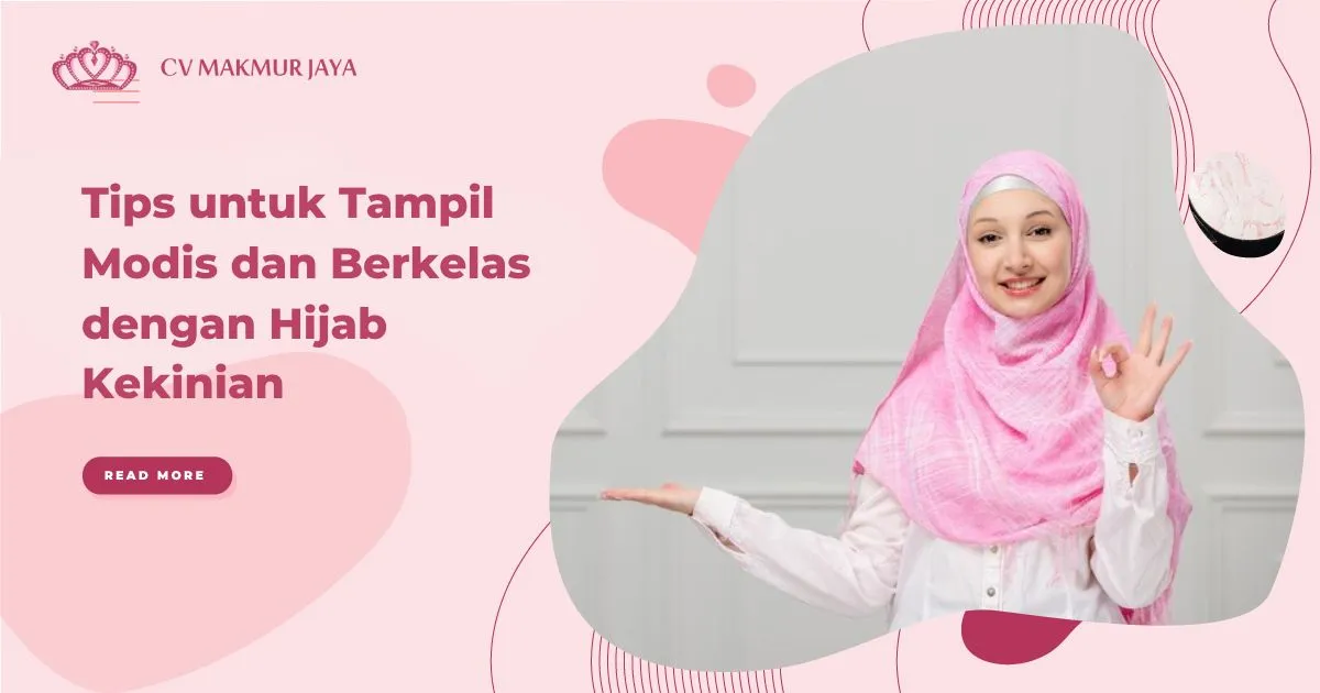 Tips untuk Tampil Modis dan Berkelas dengan Hijab Kekinian