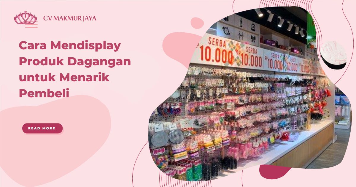 Cara Mendisplay Produk Dagangan untuk Menarik Pembeli