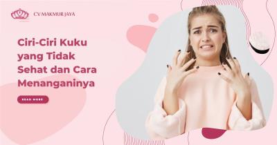 Ciri-Ciri Kuku yang Tidak Sehat dan Cara Menanganinya