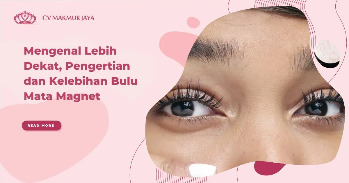 Mengenal Lebih Dekat, Pengertian dan Kelebihan Bulu Mata Magnet Mengenal Lebih Dekat, Pengertian dan Kelebihan Bulu Mata Magnet