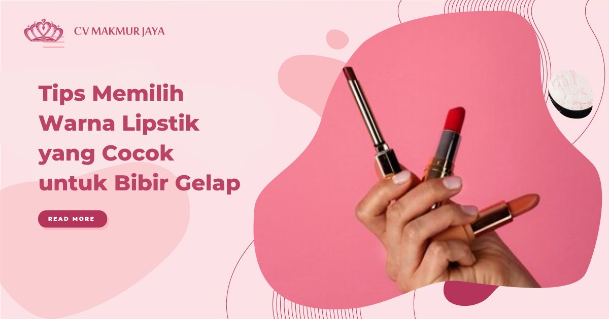 Tips Memilih Warna Lipstik yang Cocok untuk Bibir Gelap