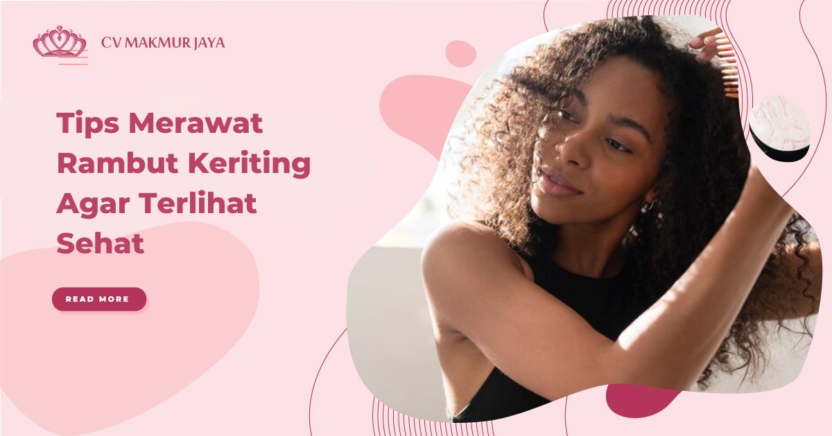 Tips Merawat Rambut Keriting Agar Terlihat Sehat