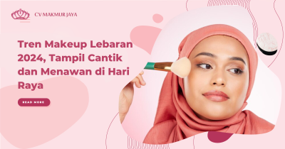 Tren Makeup Lebaran 2024, Tampil Cantik dan Menawan di Hari Raya