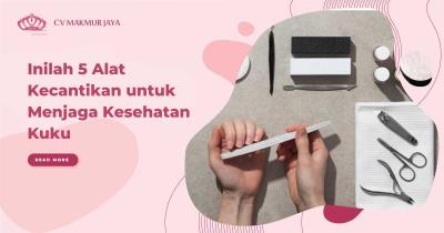 Inilah 5 Alat Kecantikan untuk Menjaga Kesehatan Kuku