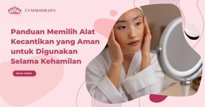 Panduan Memilih Alat Kecantikan yang Aman untuk Digunakan Selama Kehamilan
