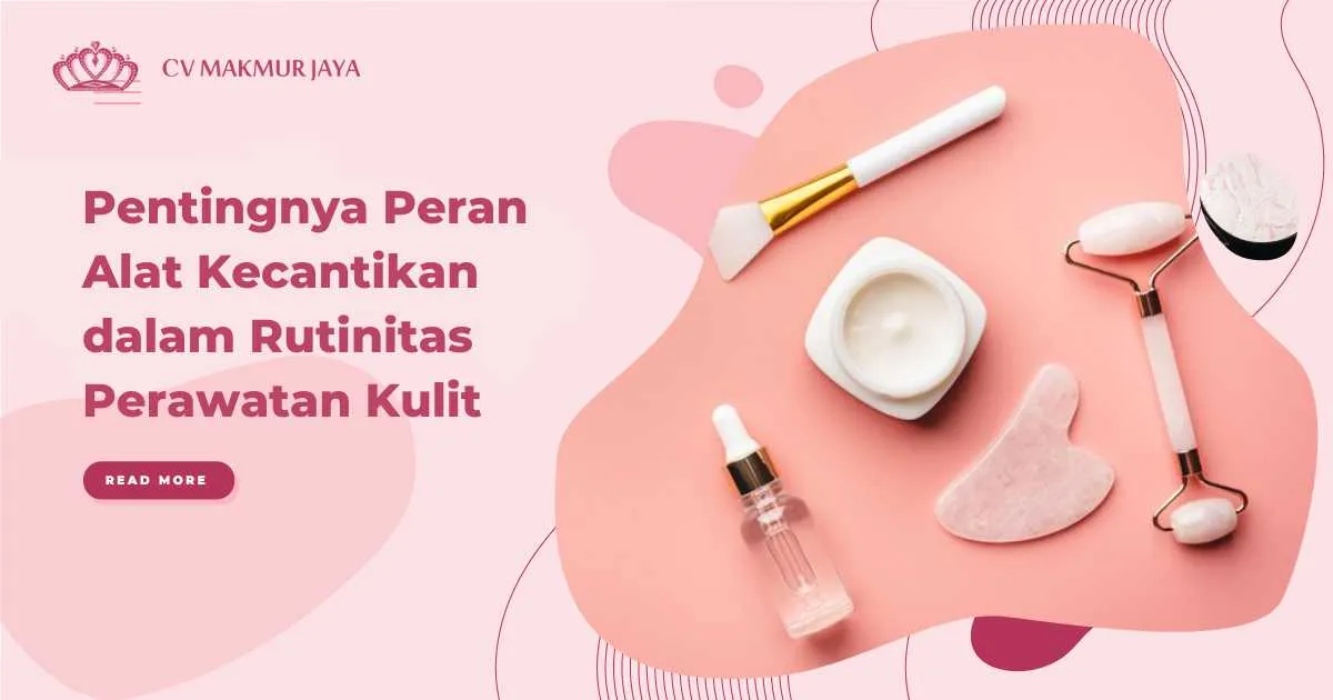 Pentingnya Peran Alat Kecantikan dalam Rutinitas Perawatan Kulit Pentingnya Peran Alat Kecantikan dalam Rutinitas Perawatan Kulit