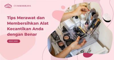 Tips Merawat dan Membersihkan Alat Kecantikan Anda dengan Benar