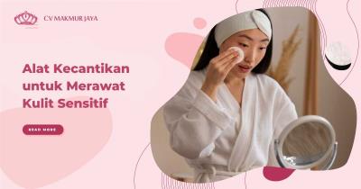 Alat Kecantikan untuk Merawat Kulit Sensitif