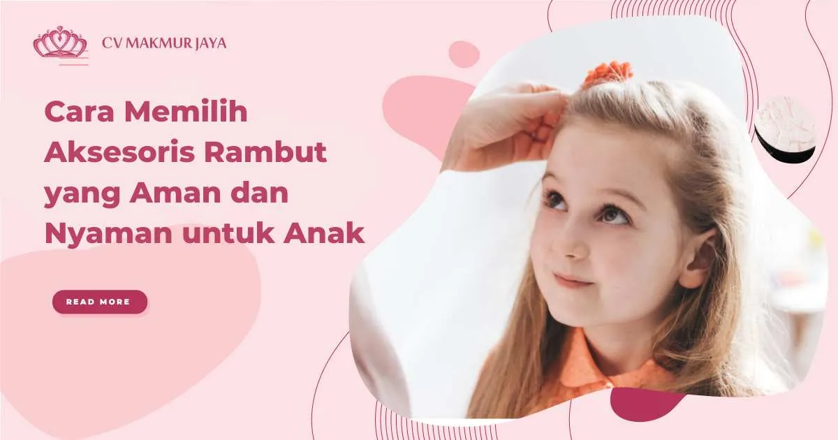 Cara Memilih Aksesoris Rambut yang Aman dan Nyaman untuk Anak