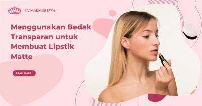 Menggunakan Bedak Transparan untuk Membuat Lipstik Matte