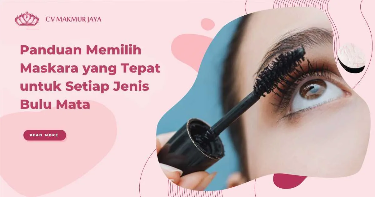 Panduan Memilih Maskara yang Tepat untuk Setiap Jenis Bulu Mata