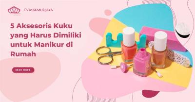 5 Aksesoris Kuku yang Harus Dimiliki untuk Manikur di Rumah