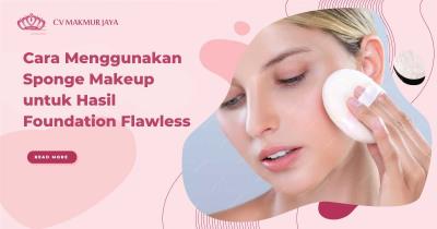 Cara Menggunakan Sponge Makeup untuk Hasil Foundation Flawless
