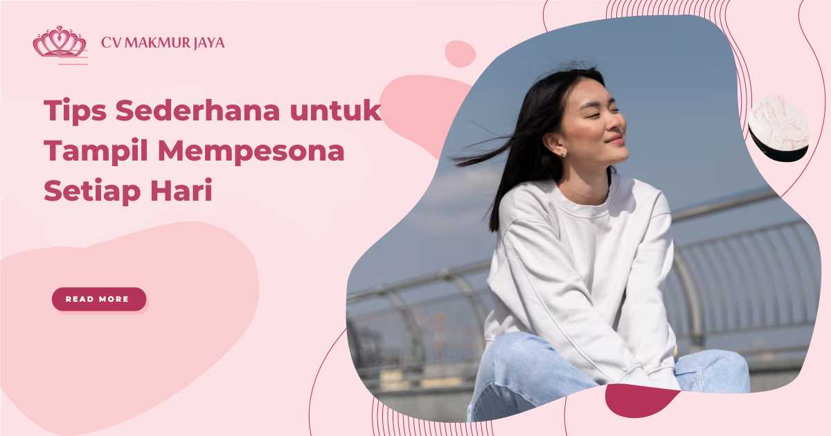 Tips Sederhana untuk Tampil Mempesona Setiap Hari