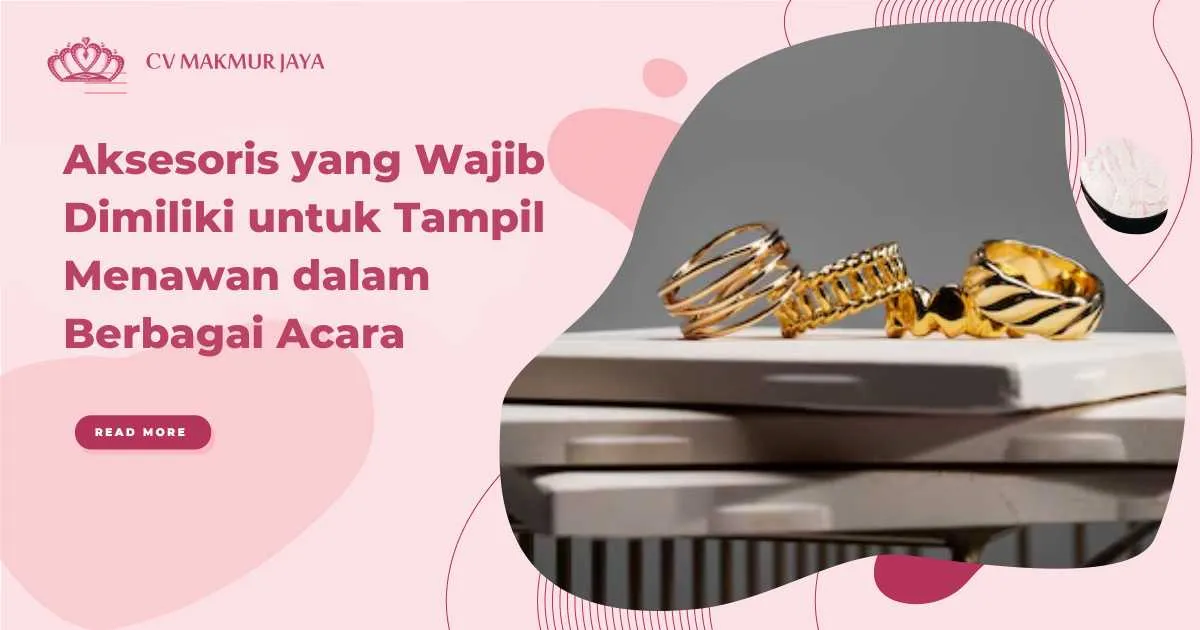 Aksesoris yang Wajib Dimiliki untuk Tampil Menawan dalam Berbagai Acara