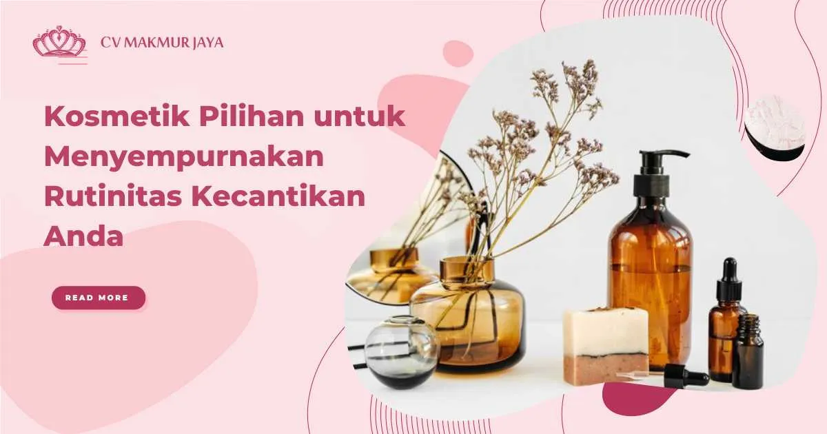 Kosmetik Pilihan untuk Menyempurnakan Rutinitas Kecantikan Anda