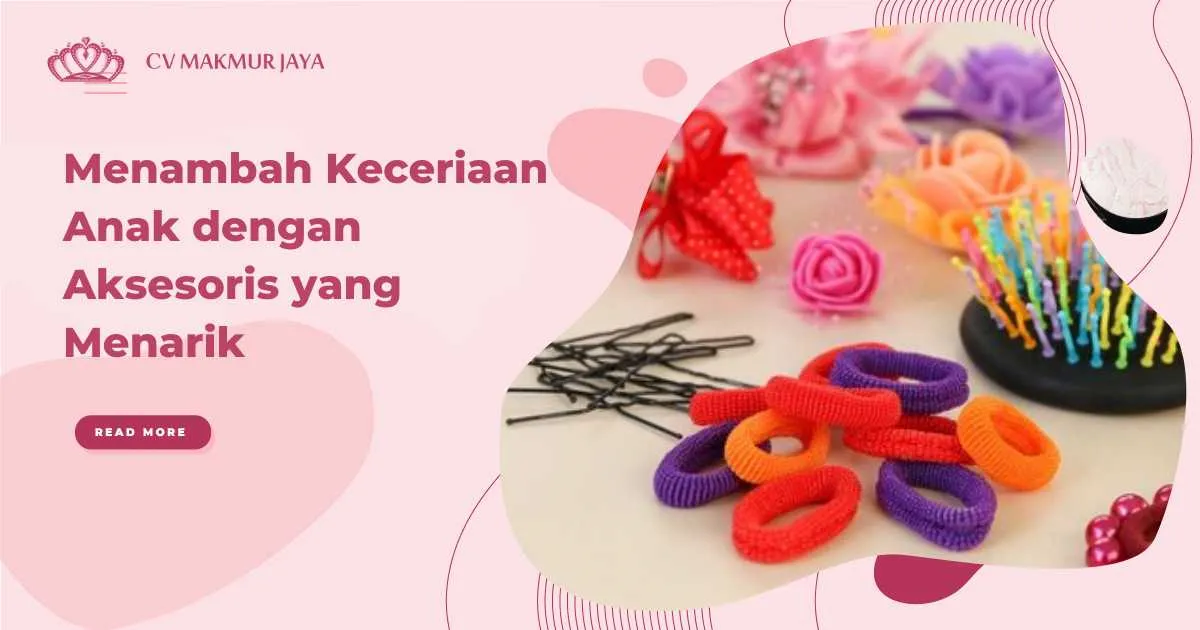 Menambah Keceriaan Anak dengan Aksesoris yang Menarik