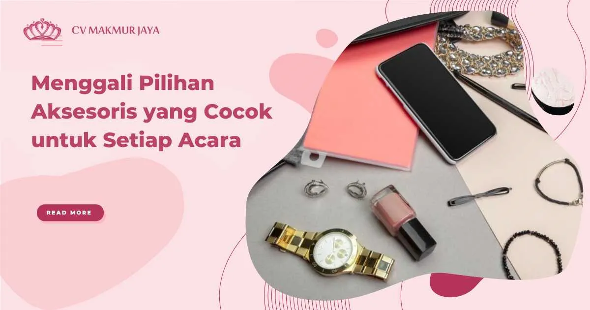 Menggali Pilihan Aksesoris yang Cocok untuk Setiap Acara