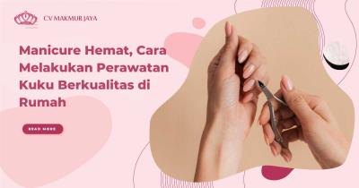 Manicure Hemat, Cara Melakukan Perawatan Kuku Berkualitas di Rumah