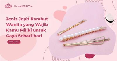 Jenis Jepit Rambut Wanita yang Wajib Kamu Miliki untuk Gaya Sehari-hari