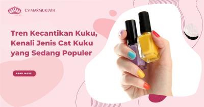 Tren Kecantikan Kuku, Kenali Jenis Cat Kuku yang Sedang Populer