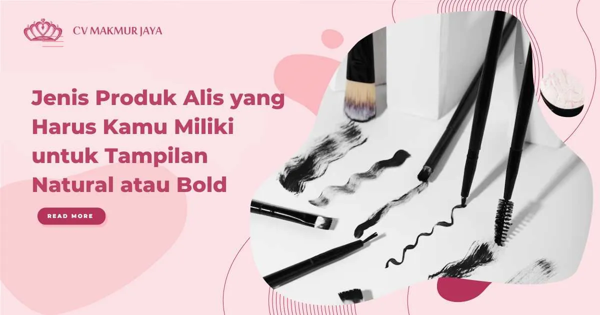 Jenis Produk Alis yang Harus Kamu Miliki untuk Tampilan Natural atau Bold