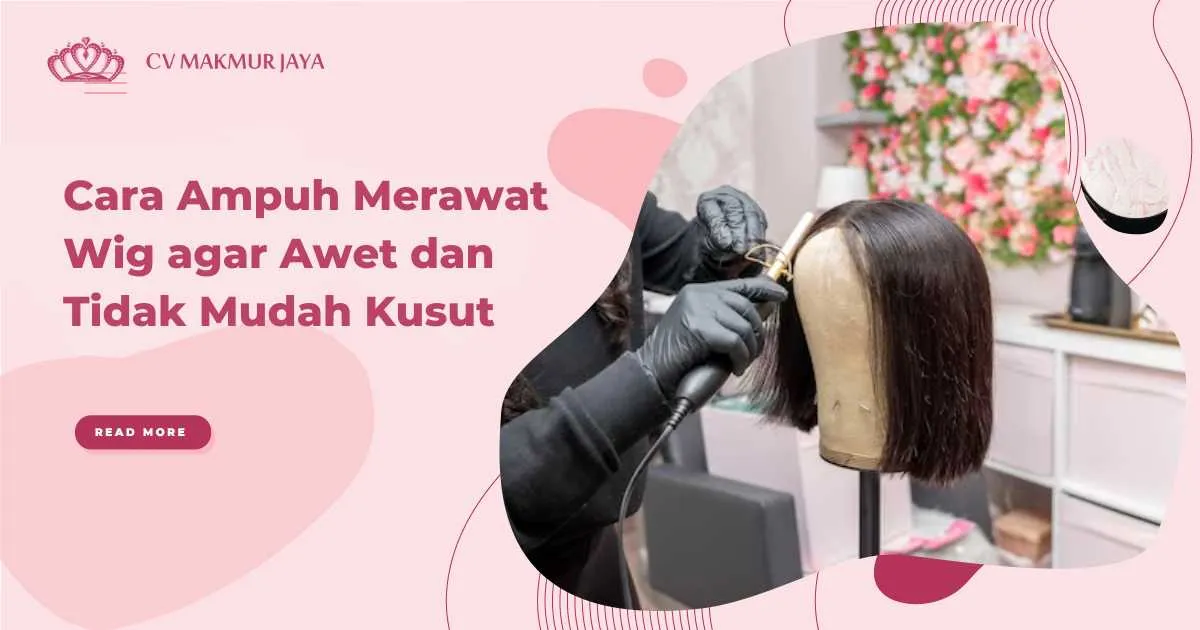 Cara Ampuh Merawat Wig agar Awet dan Tidak Mudah Kusut