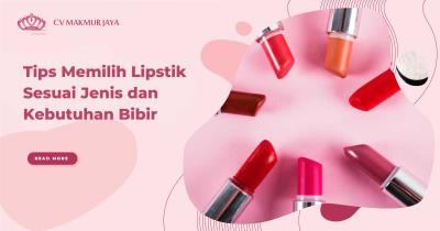 Tips Memilih Lipstik Sesuai Jenis dan Kebutuhan Bibir