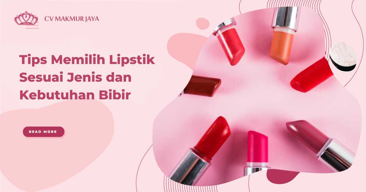 Tips Memilih Lipstik Sesuai Jenis dan Kebutuhan Bibir