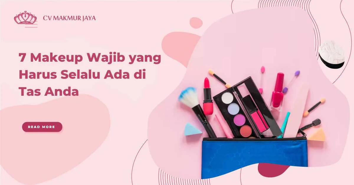 7 Makeup Wajib yang Harus Selalu Ada di Tas Anda